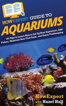 portada HowExpert Guide to Aquariums: 101 Tips to Learn How to Set Up Your Aquarium, Add Fishes, Maintain Your Fish Tank, and Enjoy Fishkeeping (en Inglés)