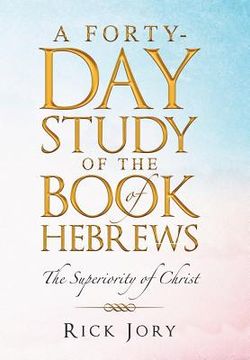 portada A Forty-Day Study of the Book of Hebrews: The Superiority of Christ (en Inglés)