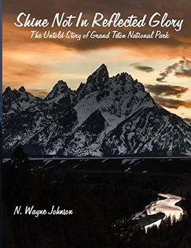 portada Shine Not in Reflected Glory - The Untold Story of Grand Teton National Park