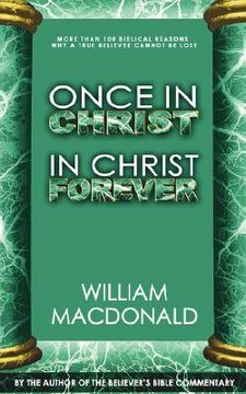portada once in christ in christ forever: with more than 100 biblical reasons why a true believer cannot be lost (in English)