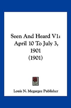 portada seen and heard v1: april 10 to july 3, 1901 (1901) (en Inglés)