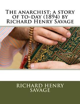 portada The anarchist; a story of to-day (1894) by Richard Henry Savage (en Inglés)