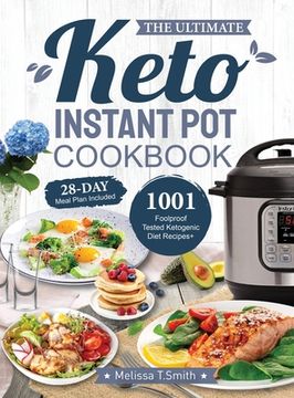 portada The Ultimate Keto Instant Pot Cookbook: 1001 Foolproof, Tested Ketogenic Diet Recipes to Cook Homemade Ready-to-Go Meals with your Pressure Cooker (en Inglés)