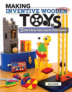 portada Making Inventive Wooden Toys: 33 Wild & Wacky Projects Ideal for Steam Education (Fox Chapel Publishing) Toys Kids & Parents Build Together to Explore Science, Technology, Engineering, Art, and Math (en Inglés)