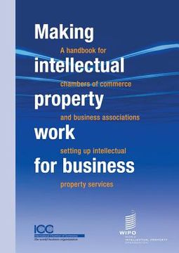 portada Making Intellectual Property Work for Business - A Handbook for Chambers of Commerce and Business Associations Setting Up Intellectual Property Servic