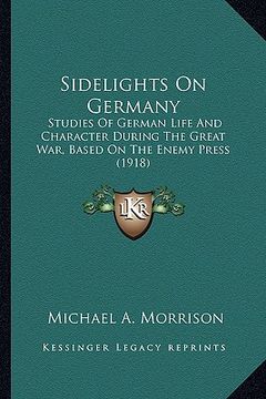 portada sidelights on germany: studies of german life and character during the great war, based on the enemy press (1918) (en Inglés)