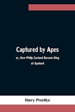 portada Captured by Apes; Or, how Philip Garland Became King of Apeland (en Inglés)