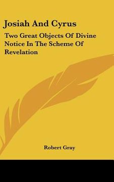 portada josiah and cyrus: two great objects of divine notice in the scheme of revelation