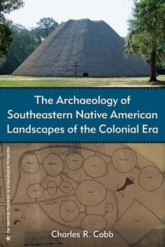 portada The Archaeology of Southeastern Native American Landscapes of the Colonial Era