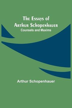 portada The Essays of Arthur Schopenhauer; Counsels and Maxims (en Inglés)