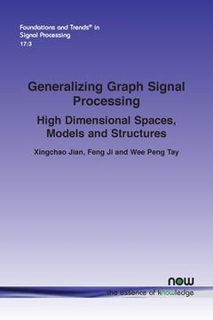 portada Generalizing Graph Signal Processing: High Dimensional Spaces, Models and Structures