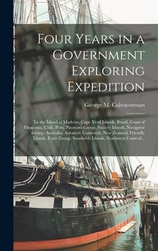 portada Four Years in a Government Exploring Expedition [microform]: to the Island of Madeira, Cape Verd Islands, Brazil, Coast of Patagonia, Chili, Peru, Pau (en Inglés)