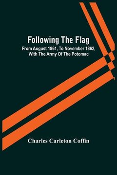 portada Following The Flag: From August 1861, To November 1862, With The Army Of The Potomac (in English)