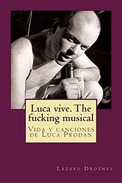 portada Luca Vive. The Fucking Musical: Vida y Canciones de Luca Prodan