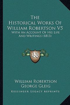 portada the historical works of william robertson v5: with an account of his life and writings (1813) (en Inglés)