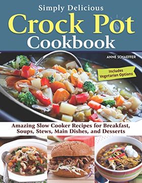 portada Simply Delicious Crock pot Cookbook: Amazing Slow Cooker Recipes for Breakfast, Soups, Stews, Main Dishes, and Desserts—Includes Vegetarian Options (Fox Chapel Publishing) Make Fast and Easy Meals (in English)