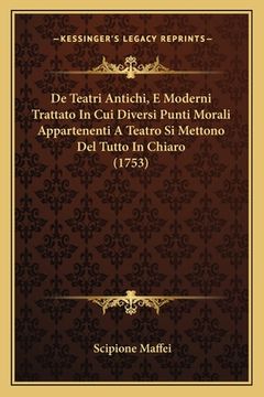 portada De Teatri Antichi, E Moderni Trattato In Cui Diversi Punti Morali Appartenenti A Teatro Si Mettono Del Tutto In Chiaro (1753) (en Italiano)