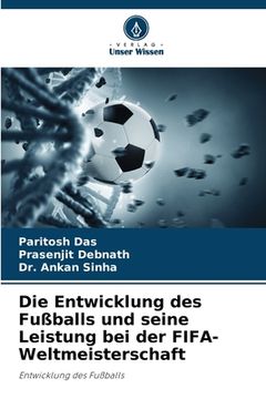 portada Die Entwicklung des Fußballs und seine Leistung bei der FIFA-Weltmeisterschaft (in German)