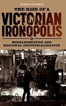 portada the rise of a victorian ironopolis: middlesbrough and regional industrialization (en Inglés)