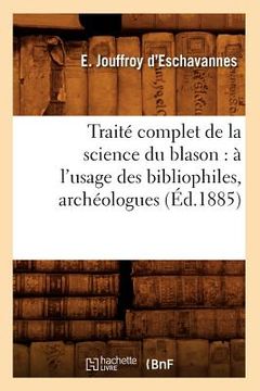 portada Traité Complet de la Science Du Blason: À l'Usage Des Bibliophiles, Archéologues (Éd.1885) (en Francés)
