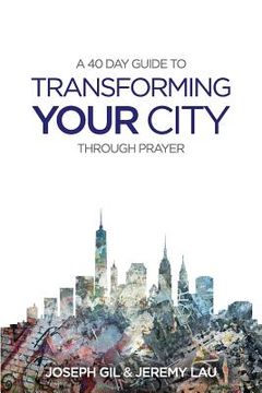 portada Transform your city through prayer: A 40 day guide