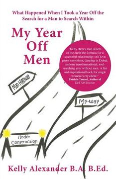 portada My Year Off Men: What Happened When I Took a Year Off the Search for a Man to Search Within (en Inglés)