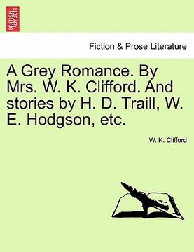 portada a grey romance. by mrs. w. k. clifford. and stories by h. d. traill, w. e. hodgson, etc. (en Inglés)