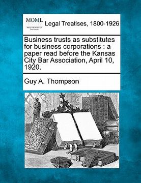 portada business trusts as substitutes for business corporations: a paper read before the kansas city bar association, april 10, 1920.