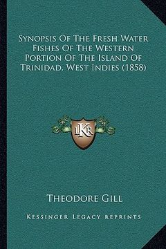 portada synopsis of the fresh water fishes of the western portion of the island of trinidad, west indies (1858) (in English)