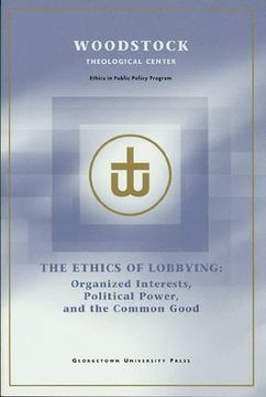 portada The Ethics of Lobbying: Organized Interests, Political Power, and the Common Good (en Inglés)