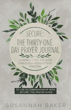 portada Secure: The Thirty-One Day Prayer Journal Connecting to God Through Persistent Prayer (en Inglés)