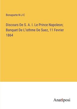 portada Discours De S. A. I. Le Prince Napoleon; Banquet De L'isthme De Suez, 11 Fevrier 1864 (en Francés)