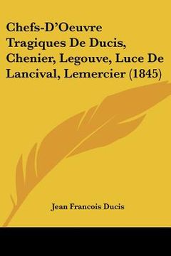 portada Chefs-D'Oeuvre Tragiques De Ducis, Chenier, Legouve, Luce De Lancival, Lemercier (1845) (en Francés)