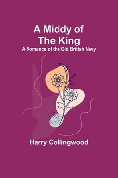 portada A Middy of the King: A Romance of the Old British Navy (en Inglés)