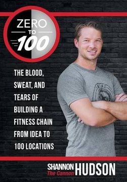 portada Zero to 100: The Blood, Sweat, and Tears of Building a Fitness Chain From Idea to 100 Locations (en Inglés)
