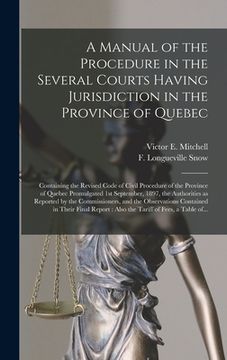 portada A Manual of the Procedure in the Several Courts Having Jurisdiction in the Province of Quebec [microform]: Containing the Revised Code of Civil Proced
