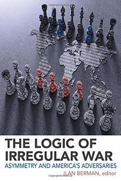 portada The Logic of Irregular War: Asymmetry and America's Adversaries