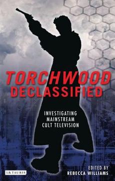 portada Torchwood Declassified: Investigating Mainstream Cult Television (en Inglés)