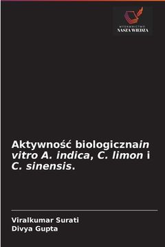portada Aktywnośc biologicznain vitro A. indica, C. limon i C. sinensis. (en Polaco)