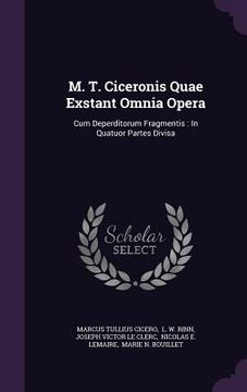 portada M. T. Ciceronis Quae Exstant Omnia Opera: Cum Deperditorum Fragmentis: In Quatuor Partes Divisa (en Inglés)
