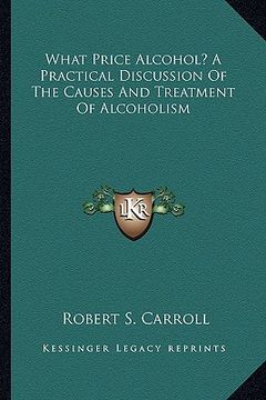 portada what price alcohol? a practical discussion of the causes and treatment of alcoholism (en Inglés)