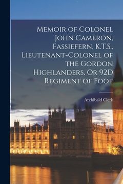 portada Memoir of Colonel John Cameron, Fassiefern, K.T.S., Lieutenant-Colonel of the Gordon Highlanders, Or 92D Regiment of Foot (en Inglés)