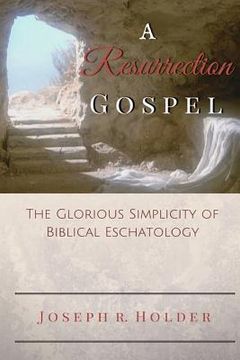 portada A Resurrection Gospel: The Glorious Simplicity of Biblical Eschatology (in English)