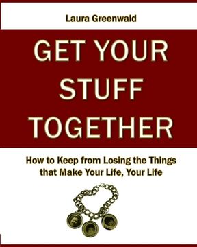 portada Get Your Stuff Together: How to Keep from Losing the Things that Make Your Life, Your Life (en Inglés)