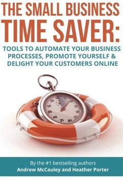 portada The Small Business Time Saver: Tools To Automate Your Business Processes, Promote Yourself & Delight Your Customers Online