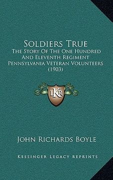 portada soldiers true: the story of the one hundred and eleventh regiment pennsylvania veteran volunteers (1903) (en Inglés)