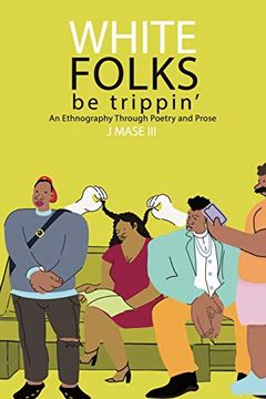 portada White Folks be Trippin': An Ethnography Through Poetry & Prose (en Inglés)