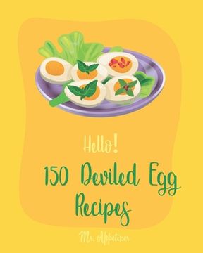 portada Hello! 150 Deviled Egg Recipes: Best Deviled Egg Cookbook Ever For Beginners [Green Egg Cookbook, Egg Salad Recipes, Deviled Eggs Cookbook, Pickled Eg (en Inglés)