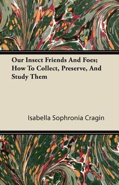 portada our insect friends and foes; how to collect, preserve, and study them (in English)