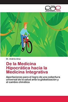 portada De la Medicina Hipocrática Hacia la Medicina Integrativa: Aportaciones Para el Logro de una Cobertura Universal de la Salud Ante la Globalización y el Cambio Climático